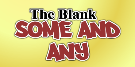 The Blank - Some and Any