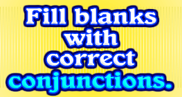 Fill blanks with correct Conjunctions