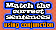 Match the correct Sentences using Conjunction