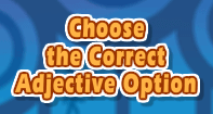 Adjectives Practice - Choose the correct option - TurtleDiary